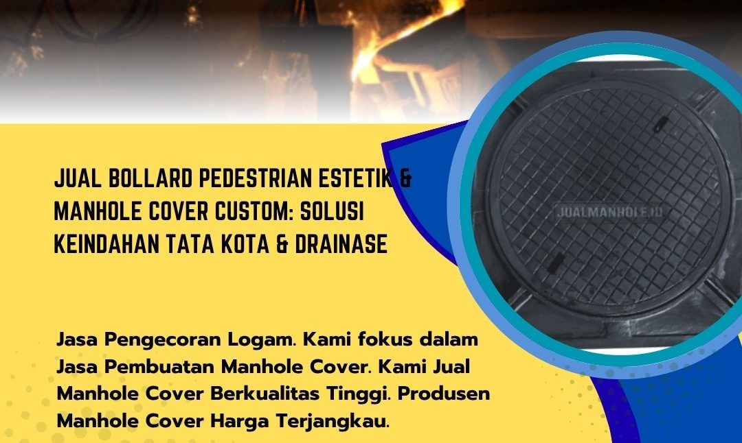Jual Bollard Pedestrian Estetik & Manhole Cover Custom: Solusi Keindahan Tata Kota & Drainase