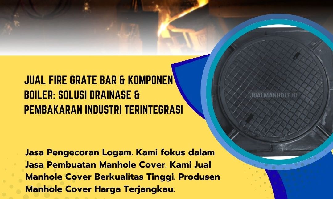 Jual Fire Grate Bar & Komponen Boiler: Solusi Drainase & Pembakaran Industri Terintegrasi
