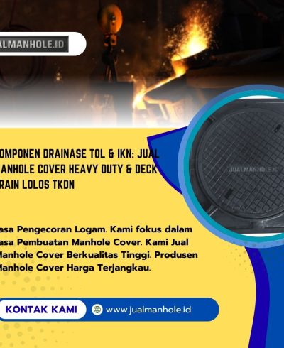 Komponen Drainase Tol & IKN Jual Manhole Cover Heavy Duty & Deck Drain Lolos TKDN Komponen Drainase Tol & IKN: Jual Manhole Cover Heavy Duty & Deck Drain Lolos TKDN