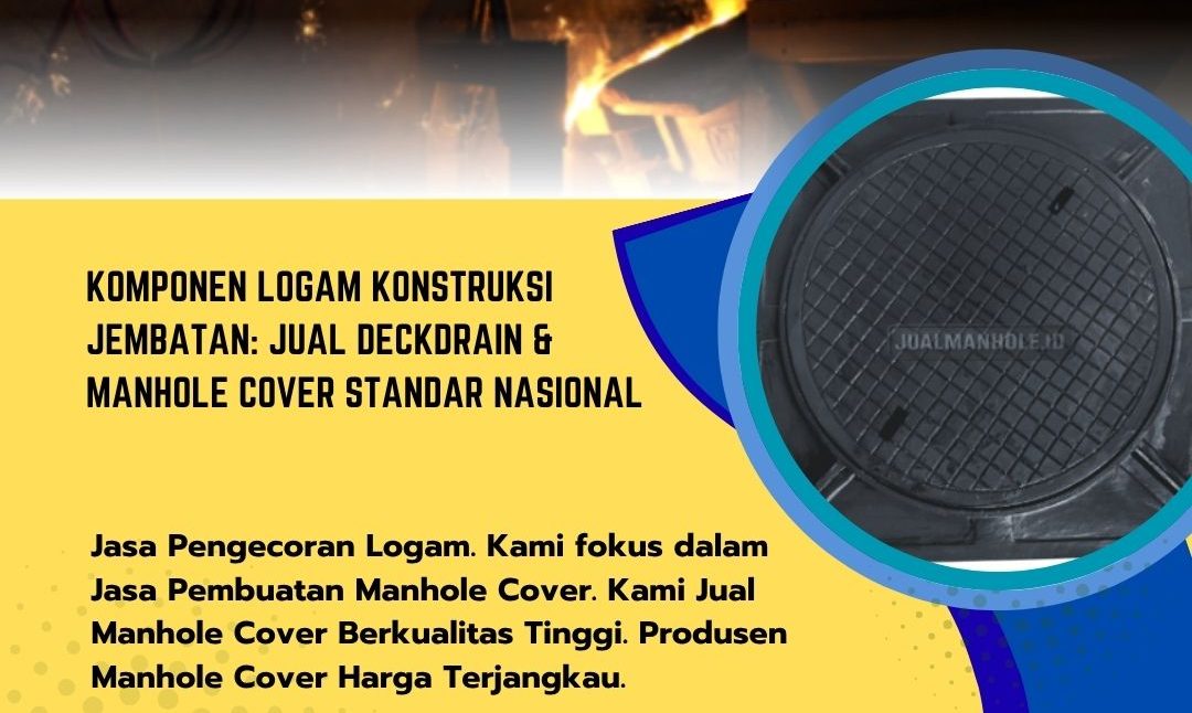 Komponen Logam Konstruksi Jembatan: Jual Deckdrain & Manhole Cover Standar Nasional