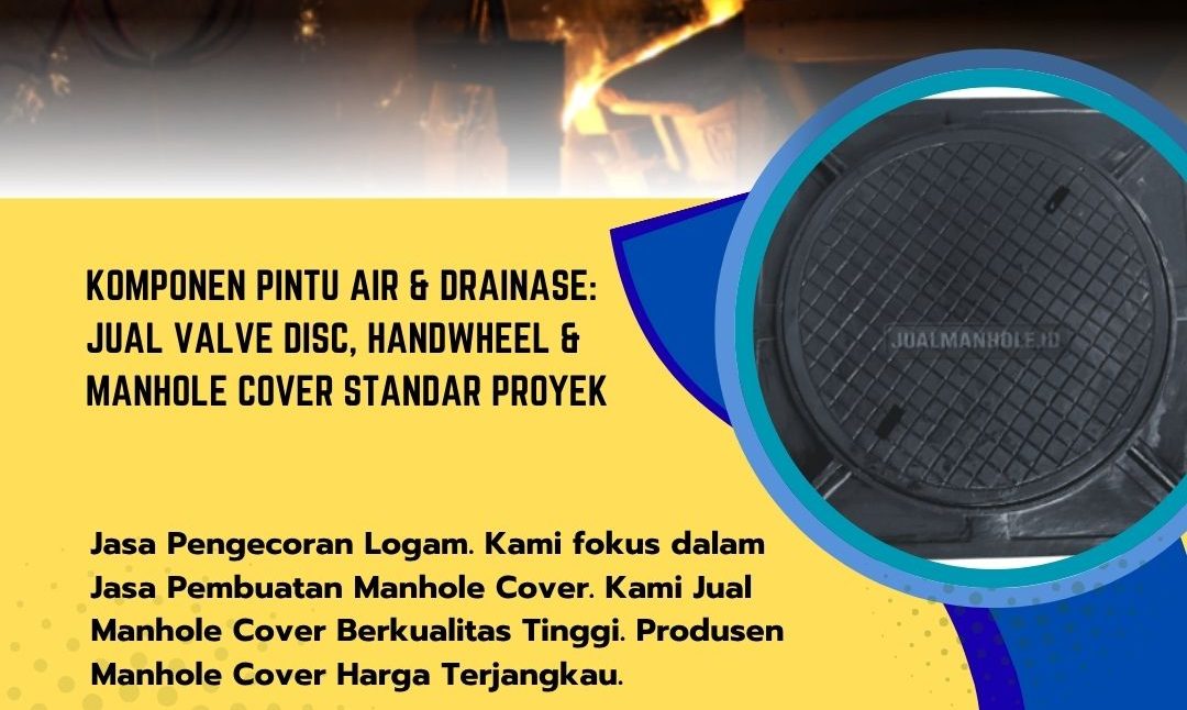 Komponen Pintu Air & Drainase: Jual Valve Disc, Handwheel & Manhole Cover Standar Proyek