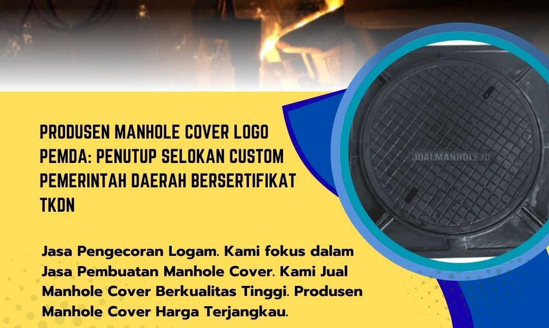 Produsen Manhole Cover Logo Pemda: Penutup Selokan Custom Pemerintah Daerah Bersertifikat TKDN