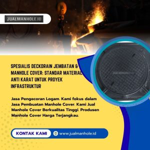 Spesialis Deckdrain Jembatan & Manhole Cover: Standar Material Anti Karat untuk Proyek Infrastruktur
