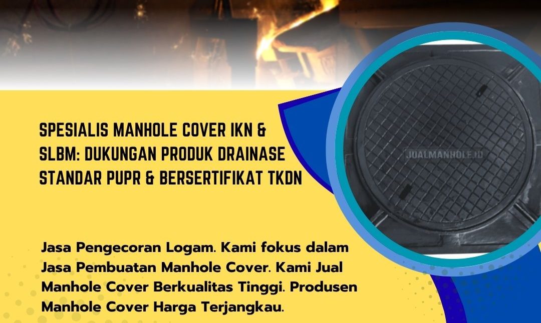 Spesialis Manhole Cover IKN & SLBM: Dukungan Produk Drainase Standar PUPR & Bersertifikat TKDN