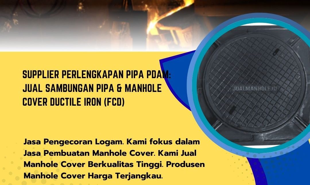 Supplier Perlengkapan Pipa PDAM: Jual Sambungan Pipa & Manhole Cover Ductile Iron (FCD)