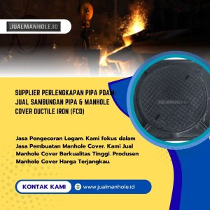 Supplier Perlengkapan Pipa PDAM: Jual Sambungan Pipa & Manhole Cover Ductile Iron (FCD)